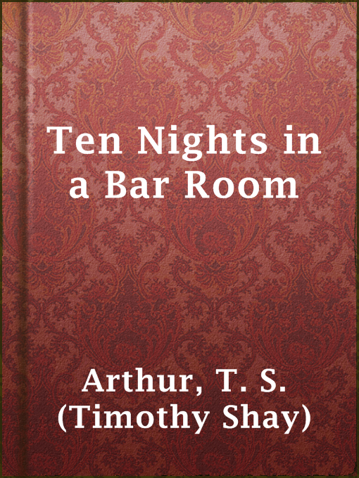 Title details for Ten Nights in a Bar Room by T. S. (Timothy Shay) Arthur - Available